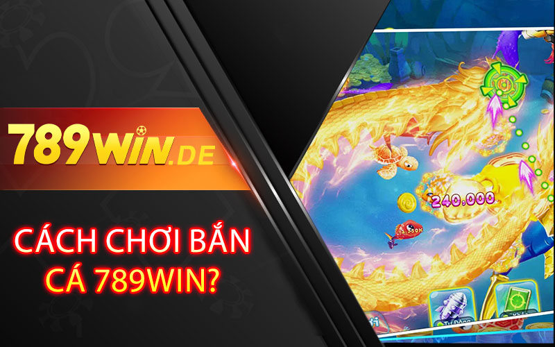 Cách chơi Bắn Cá 789win?