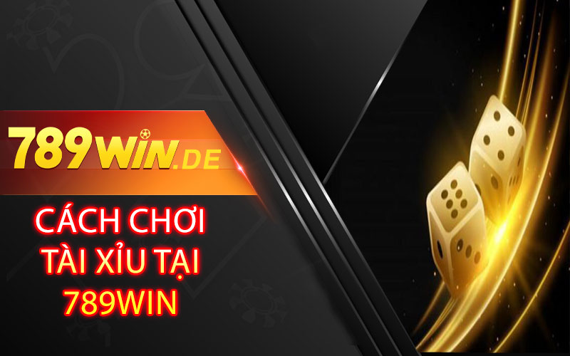 Cách chơi tài xỉu tại 789win